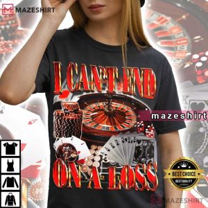 Gambling I Can't End On A Loss 90s Funny T Shirt (2)