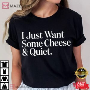 I Just Want Some Cheese And Quiet Saying T Shirt (4) Mazeshirt