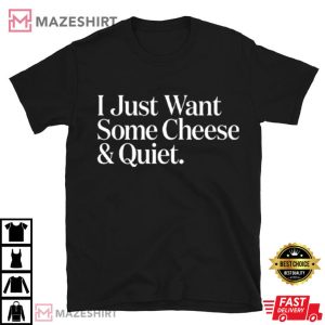 I Just Want Some Cheese And Quiet Saying T Shirt (2) Mazeshirt