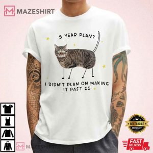 5 Year Plan I Didn’t Plan On Making It Past 25 T Shirt (4)