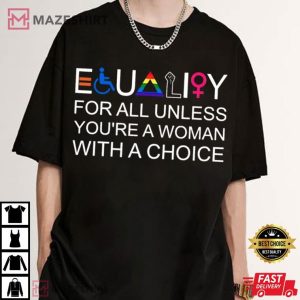 Equality For All Unless You’re A Woman With A Choice T Shirt (4)