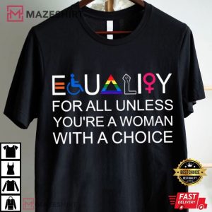 Equality For All Unless You’re A Woman With A Choice T Shirt (2)