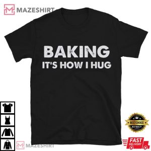 Baking It's How I Hug Cookie Lover T Shirt (2)