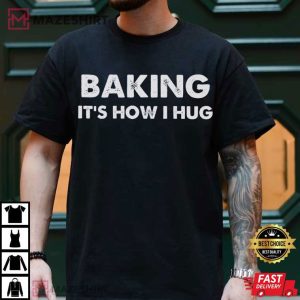 Baking It's How I Hug Cookie Lover T Shirt (3)