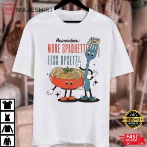 Italian Food Pasta Lover More Spaghetti Less Upsetti T Shirt