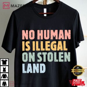 Pro Immigrants No Human Is Illegal On Stolen Land T Shirt (4)