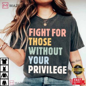 Fight For Those Without Your Privilege Social Activist T Shirt (2)
