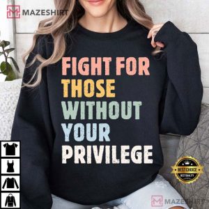 Fight For Those Without Your Privilege Social Activist T Shirt (3)