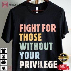 Fight For Those Without Your Privilege Social Activist T Shirt (4)