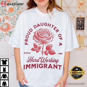 Proud Daughter Of A Hard Working Immigrant Rose T Shirt (3)