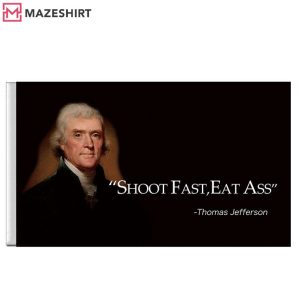 Thomas Jefferson Shoot Fast Eat Ass Flag Thomas Jefferson Shoot Fast Eat Ass Flag