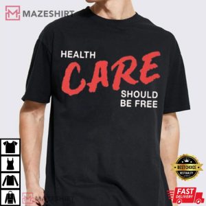 Nurse Health Care Should Be Free T Shirt