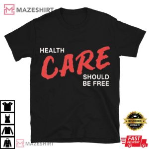 Nurse Health Care Should Be Free T Shirt
