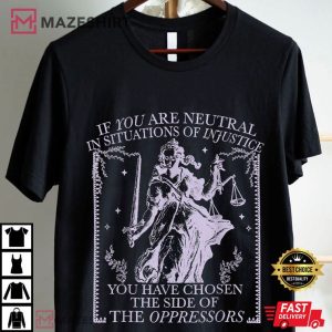 Oppressors If You Are Neutral In Situations Of Injustice T Shirt (3)