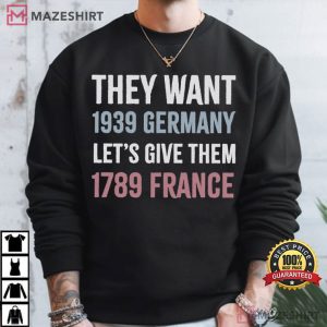 Political They Want 1939 Germany Let's Give Them 1789 France T Shirt (3)