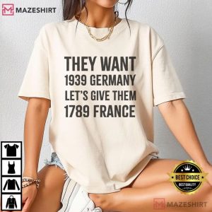 Political They Want 1939 Germany Let's Give Them 1789 France T Shirt (4)