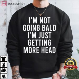 I'm Not Going Bald I'm Just Getting More Head Funny Saying T Shirt (1)