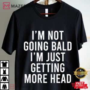 I'm Not Going Bald I'm Just Getting More Head Funny Saying T Shirt (2)