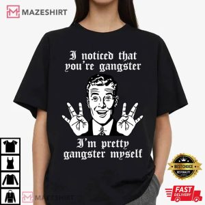 Gangsta I Noticed That You're Gangster Vintage Funny T Shirt (2)