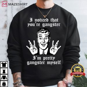 Gangsta I Noticed That You're Gangster Vintage Funny T Shirt (3)