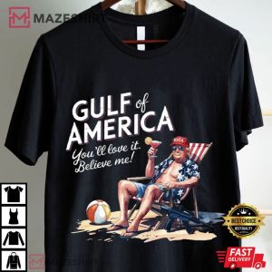Gulf Of America You'll Love It Believe Me Trump MAGA T Shirt (2)