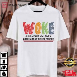 Woke Give A Damn Quotes Human Rights US Election T Shirt (4)