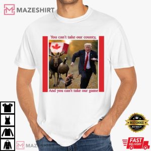 Trump You Can’t Take Our Country Canada Funny Meme T Shirt (2)
