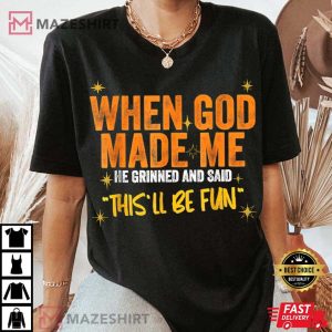 When God Made Me He Said This Will Be Fun Funny Quote T Shirt (4)