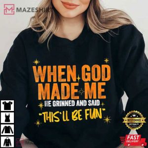 When God Made Me He Said This Will Be Fun Funny Quote T Shirt (2)