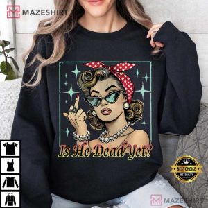 Is He Dead Yet Vintage Woman Middle Finger Funny T Shirt (1) Mazeshirt