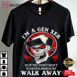 I'm A Gen Xer So If You Don't Want Your Feelings Hurt Walk Away Skull T Shirt (2) Mazeshirt
