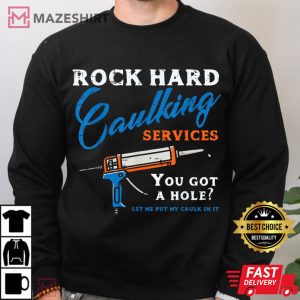 Rock Hard Caulking Services You Got a Hole Funny T Shirt (1) Mazeshirt