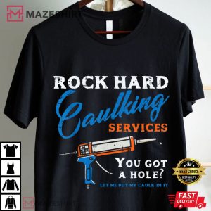 Rock Hard Caulking Services You Got a Hole Funny T Shirt (2) Mazeshirt