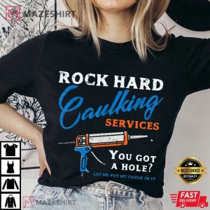 Rock Hard Caulking Services You Got a Hole Funny T Shirt (3) Mazeshirt