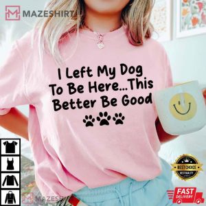 Dog Lovers I Left My Dog To Be Here Funny Comfort Colors T Shi