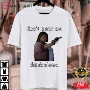 Ma Movie Don’t Make Me Drink Alone Funny Mother’s Day T Shirt (1)