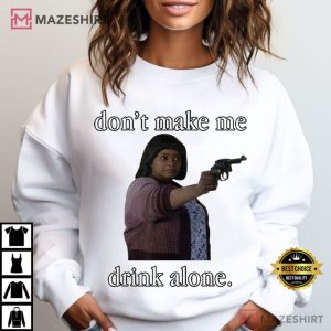 Ma Movie Don’t Make Me Drink Alone Funny Mother’s Day T Shirt (2)