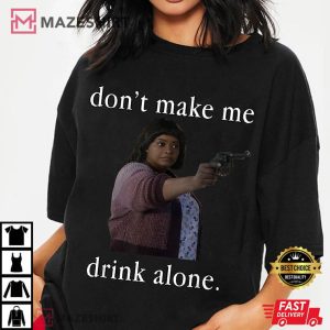 Ma Movie Don’t Make Me Drink Alone Funny Mother’s Day T Shirt (3)