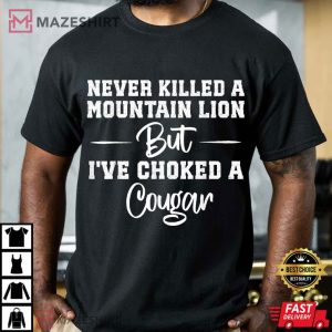 Never Killed A Mountain Lion But I've Choked A Cougar Funny T Shirt (3)