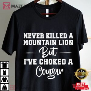 Never Killed A Mountain Lion But I've Choked A Cougar Funny T Shirt (1)