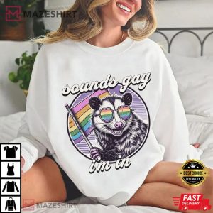Sounds Gay I'm In Gay Pride LGBTQ+ Funny Opossum T Shirt (4)