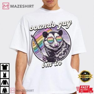 Sounds Gay I'm In Gay Pride LGBTQ+ Funny Opossum T Shirt (2)