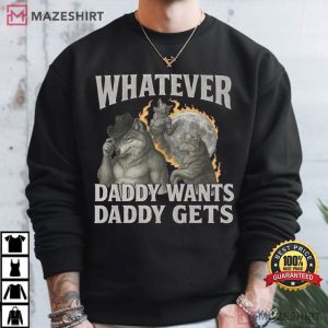 Werewolf Whatever Daddy Wants Daddy Gets Meme T Shirt (2)