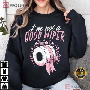 Inappropriate I'm Not A Good Wiper Humor Joke T Shirt (3)
