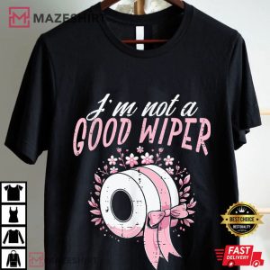 Inappropriate I'm Not A Good Wiper Humor Joke T Shirt (1)