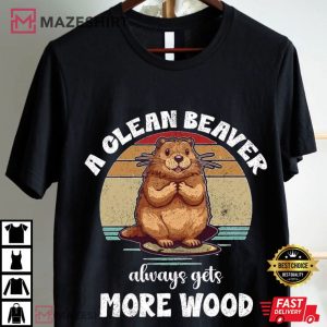 A Clean Beaver Always Gets More Wood Funny Dirty T Shirt (4)