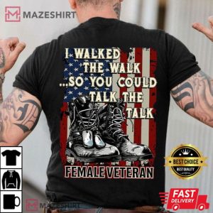 I Walked The Walk So You Could Talk Female Veteran Day T Shirt (1)