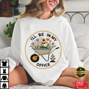 I'll Be In My Office Gardening Lovers Mother's Day T Shirt (4)
