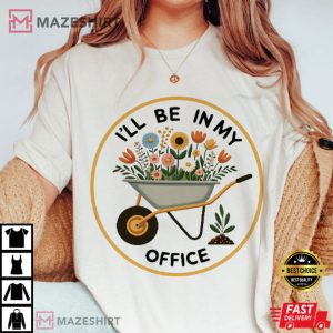 I'll Be In My Office Gardening Lovers Mother's Day T Shirt (1)