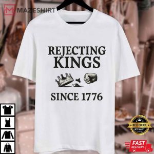 Rejecting Kings Since 1776 Patriotic American Revolution T Shirt (1)